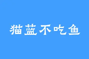 猫蓝不吃鱼