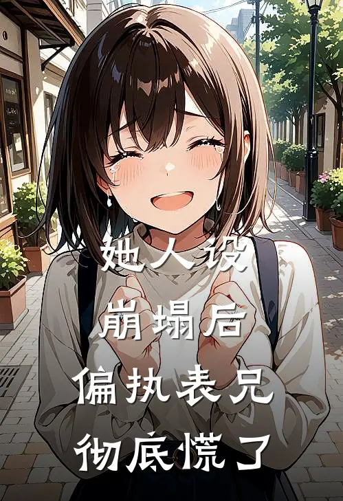 她人设崩塌后，偏执表兄彻底慌了沈安华谢景安免费小说推荐_免费小说笔趣阁她人设崩塌后，偏执表兄彻底慌了沈安华谢景安