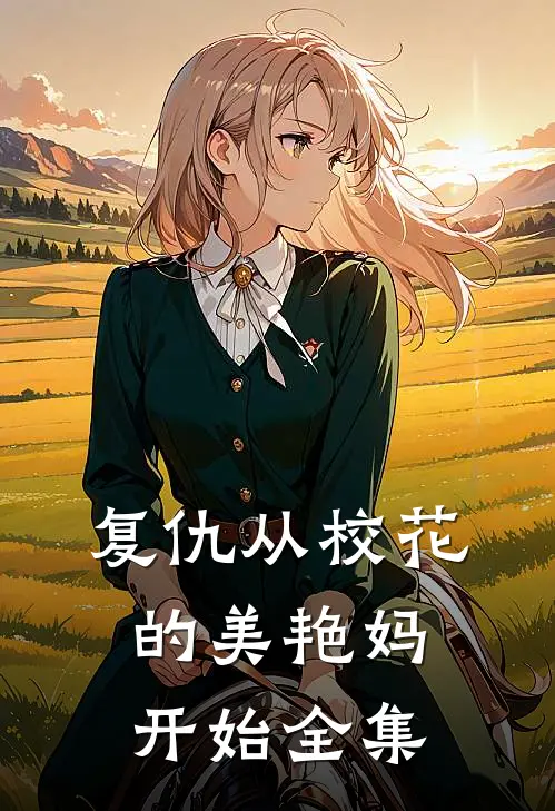 复仇从校花的美艳妈开始全集