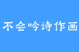 不会吟诗作画