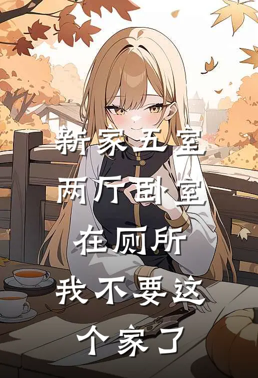 新家五室两厅卧室在厕所，我不要这个家了(梦楠陈耀强)免费完结小说_小说完整版免费阅读新家五室两厅卧室在厕所，我不要这个家了(梦楠陈耀强)