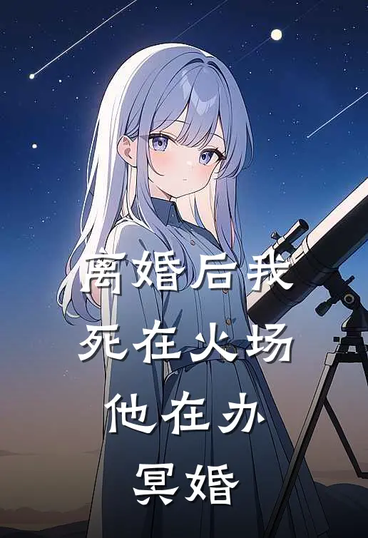 林知意江临《离婚后我死在火场，他在办冥婚》最新章节阅读_(离婚后我死在火场，他在办冥婚)全章节免费在线阅读