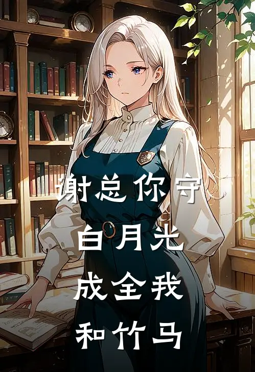 《谢总你守白月光，成全我和竹马》白晴杨睿火爆新书_谢总你守白月光，成全我和竹马(白晴杨睿)免费小说