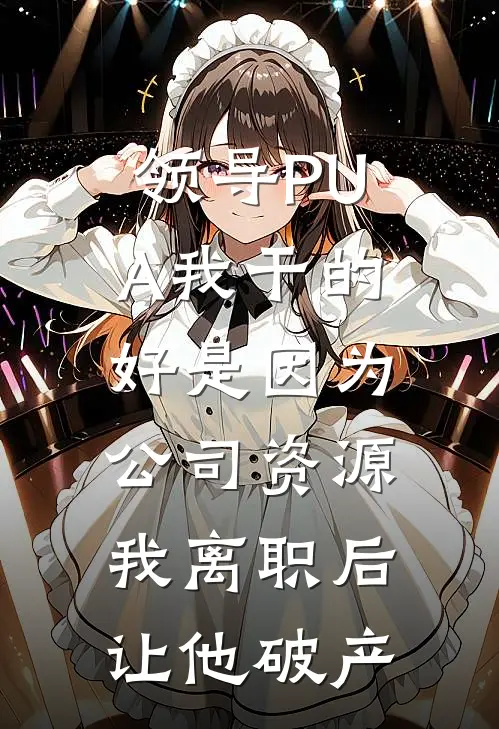 领导PUA我干的好是因为公司资源，我离职后让他破产(张磊林砚)完整版免费全文阅读_完本小说推荐领导PUA我干的好是因为公司资源，我离职后让他破产(张磊林砚)