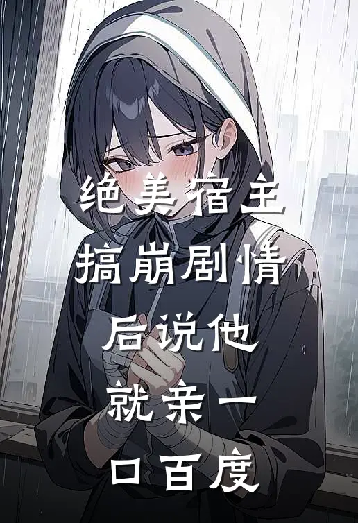 绝美宿主搞崩剧情后说他就亲一口百度