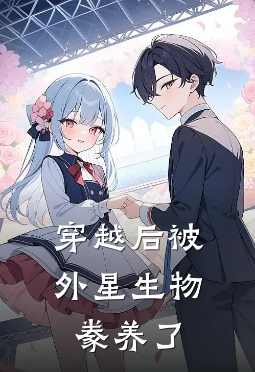 穿越后被外星生物豢养了(ANAN)小说完结版_全文阅读免费全集穿越后被外星生物豢养了ANAN