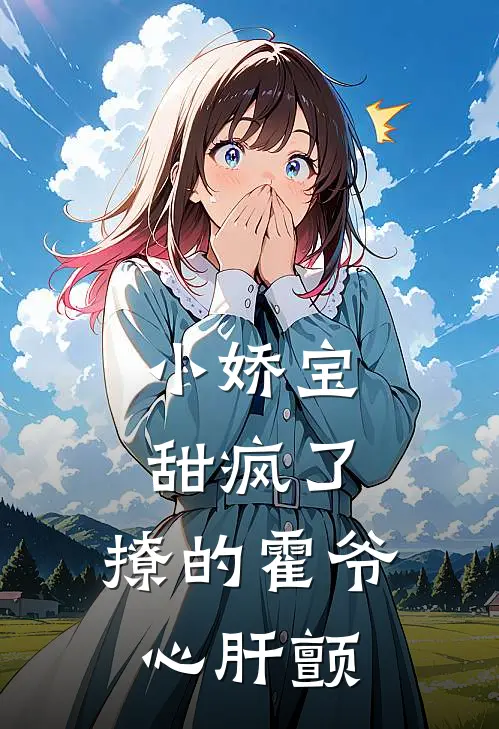 小娇宝甜疯了，撩的霍爷心肝颤霍厌周芙小说免费完结_完本热门小说小娇宝甜疯了，撩的霍爷心肝颤霍厌周芙