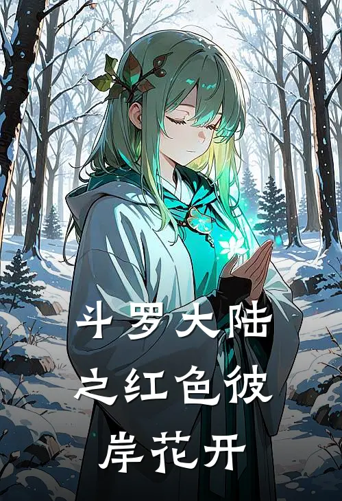 斗罗大陆之红色彼岸花开林婉乔武魂最新章节免费阅读_斗罗大陆之红色彼岸花开热门小说