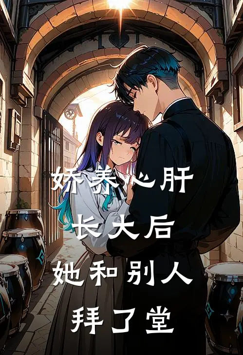 娇养心肝长大后，她和别人拜了堂